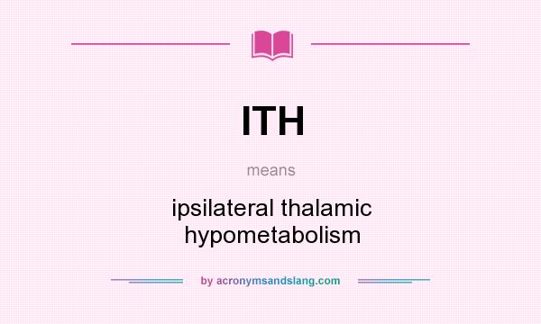 What does ITH mean? It stands for ipsilateral thalamic hypometabolism
