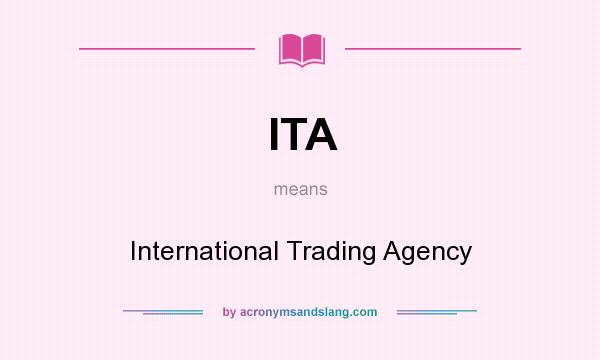What does ITA mean? It stands for International Trading Agency