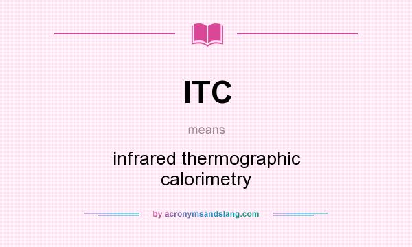What does ITC mean? It stands for infrared thermographic calorimetry