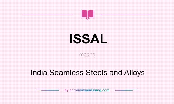 What does ISSAL mean? It stands for India Seamless Steels and Alloys