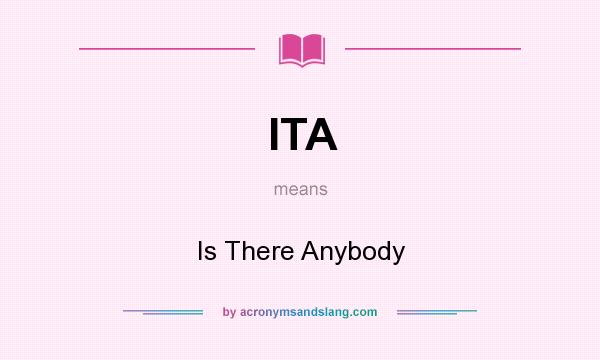 What does ITA mean? It stands for Is There Anybody