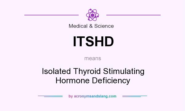 What does ITSHD mean? It stands for Isolated Thyroid Stimulating Hormone Deficiency