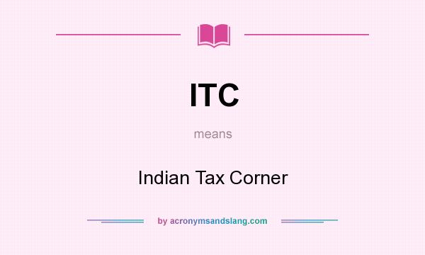 What does ITC mean? It stands for Indian Tax Corner