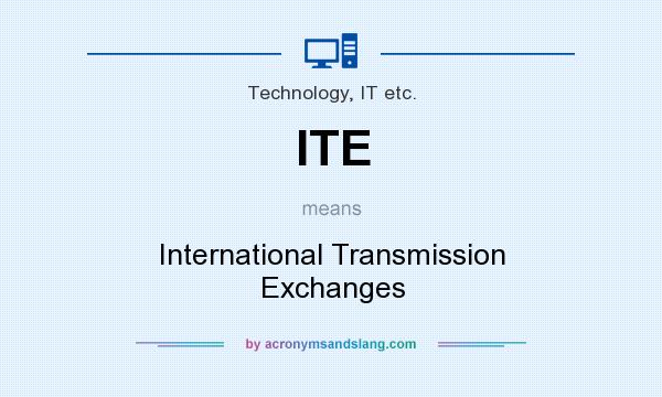 What does ITE mean? It stands for International Transmission Exchanges