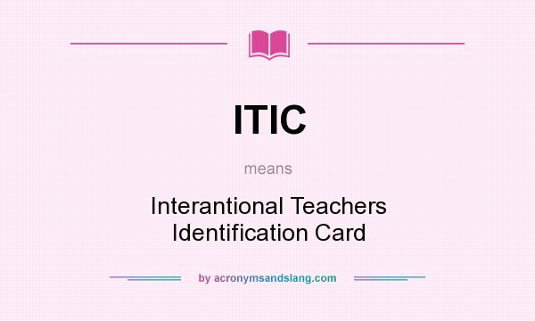 What does ITIC mean? It stands for Interantional Teachers Identification Card