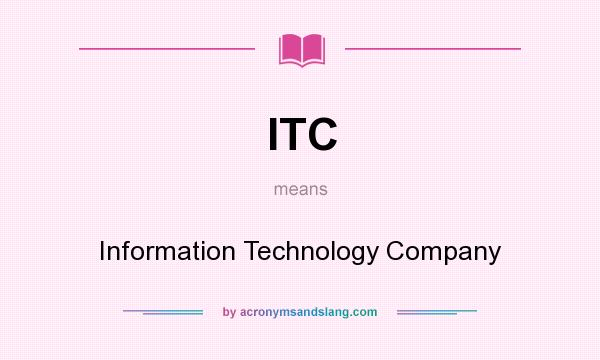 What does ITC mean? It stands for Information Technology Company
