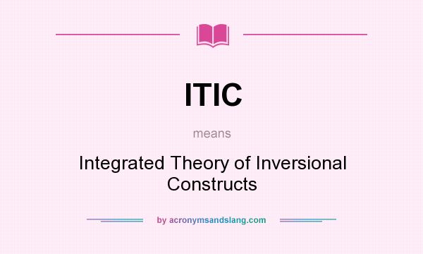 What does ITIC mean? It stands for Integrated Theory of Inversional Constructs