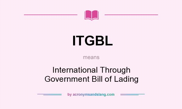 What does ITGBL mean? It stands for International Through Government Bill of Lading