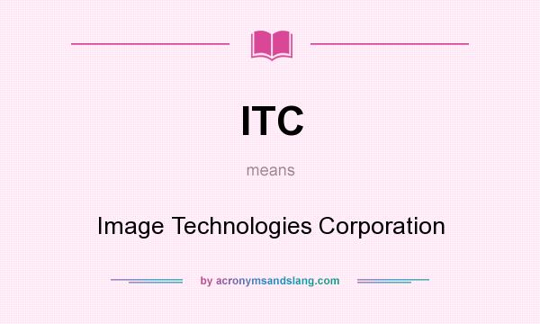 What does ITC mean? It stands for Image Technologies Corporation