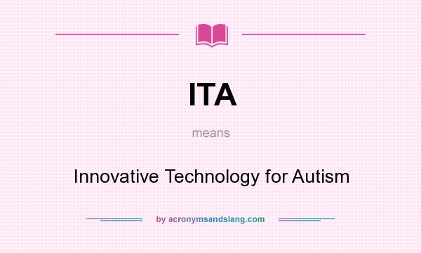 What does ITA mean? It stands for Innovative Technology for Autism