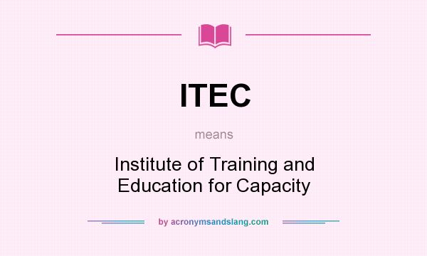 What does ITEC mean? It stands for Institute of Training and Education for Capacity