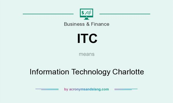 What does ITC mean? It stands for Information Technology Charlotte