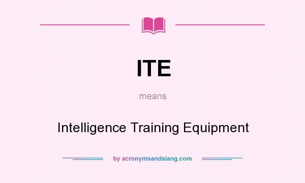 What does ITE mean? It stands for Intelligence Training Equipment