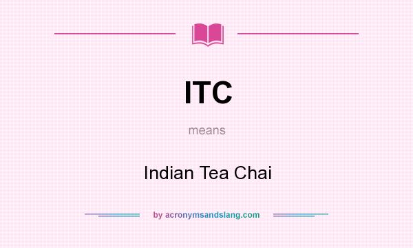 What does ITC mean? It stands for Indian Tea Chai