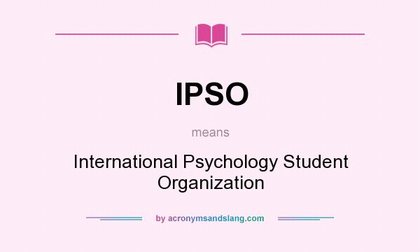 What does IPSO mean? It stands for International Psychology Student Organization