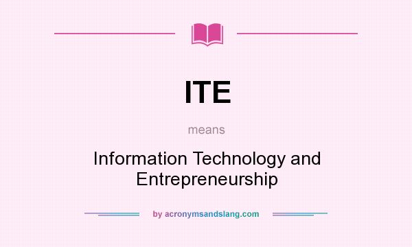 What does ITE mean? It stands for Information Technology and Entrepreneurship