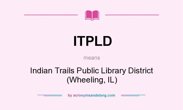 What does ITPLD mean? It stands for Indian Trails Public Library District (Wheeling, IL)