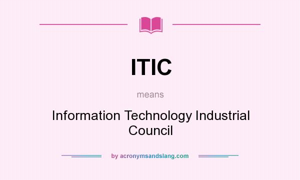 What does ITIC mean? It stands for Information Technology Industrial Council