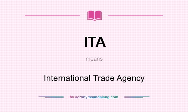 What does ITA mean? It stands for International Trade Agency