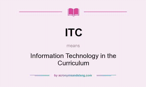What does ITC mean? It stands for Information Technology in the Curriculum