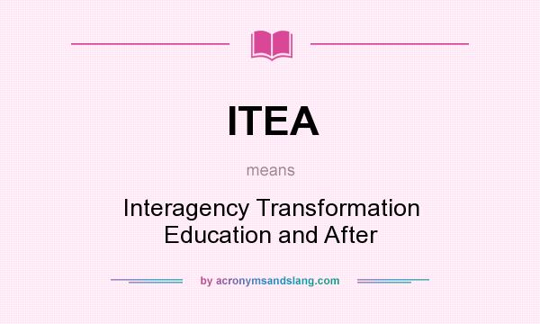 What does ITEA mean? It stands for Interagency Transformation Education and After