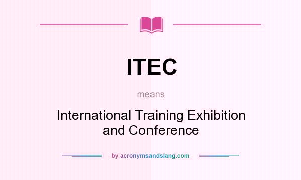 What does ITEC mean? It stands for International Training Exhibition and Conference