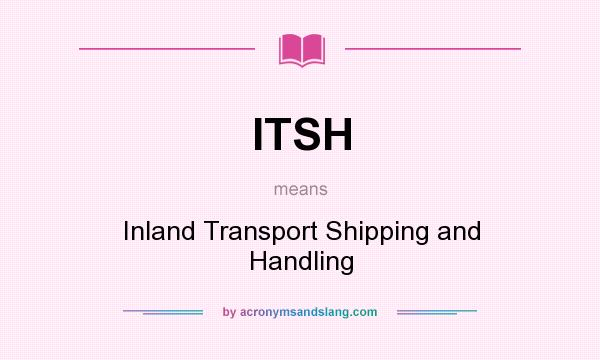 What does ITSH mean? It stands for Inland Transport Shipping and Handling