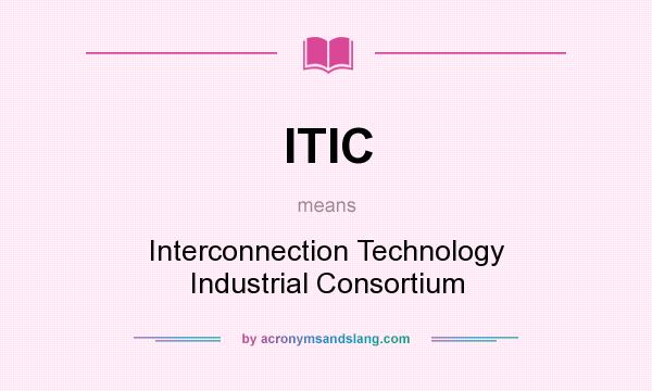What does ITIC mean? It stands for Interconnection Technology Industrial Consortium