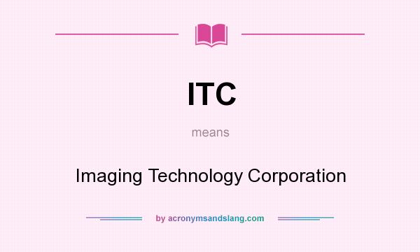 What does ITC mean? It stands for Imaging Technology Corporation