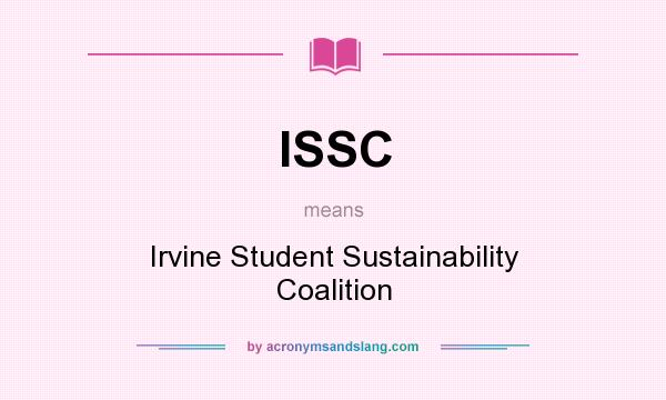 What does ISSC mean? It stands for Irvine Student Sustainability Coalition