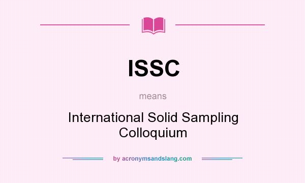 What does ISSC mean? It stands for International Solid Sampling Colloquium