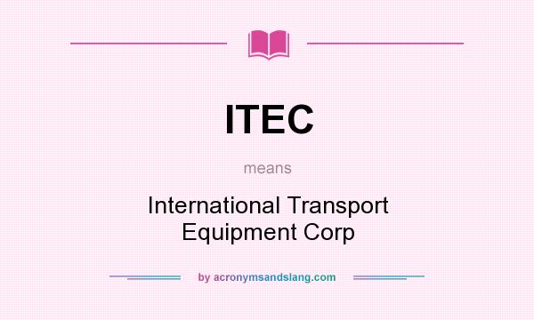 What does ITEC mean? It stands for International Transport Equipment Corp