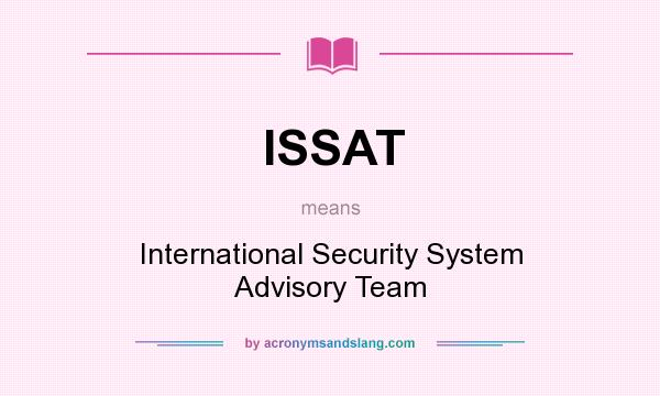 What does ISSAT mean? It stands for International Security System Advisory Team