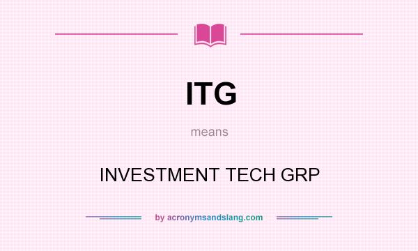 What does ITG mean? It stands for INVESTMENT TECH GRP