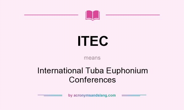 What does ITEC mean? It stands for International Tuba Euphonium Conferences