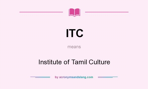 What does ITC mean? It stands for Institute of Tamil Culture
