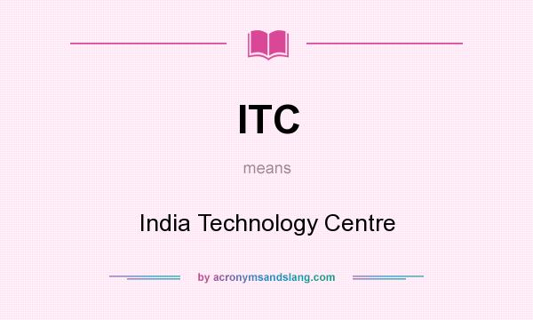 What does ITC mean? It stands for India Technology Centre