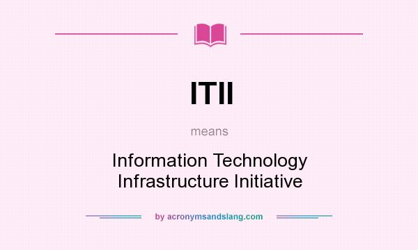 What does ITII mean? It stands for Information Technology Infrastructure Initiative