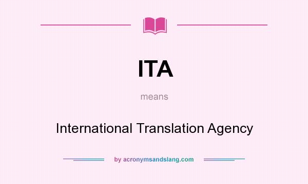 What does ITA mean? It stands for International Translation Agency