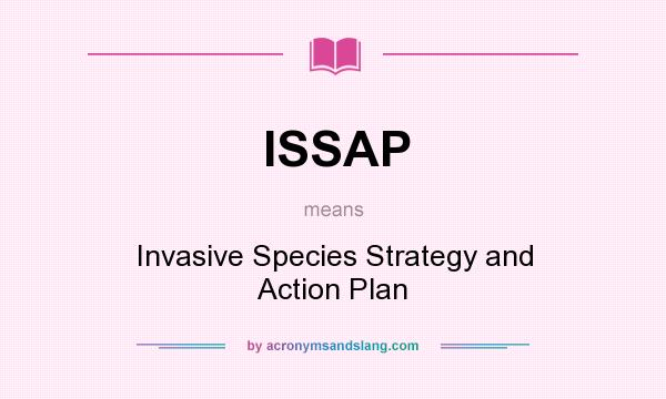 What does ISSAP mean? It stands for Invasive Species Strategy and Action Plan