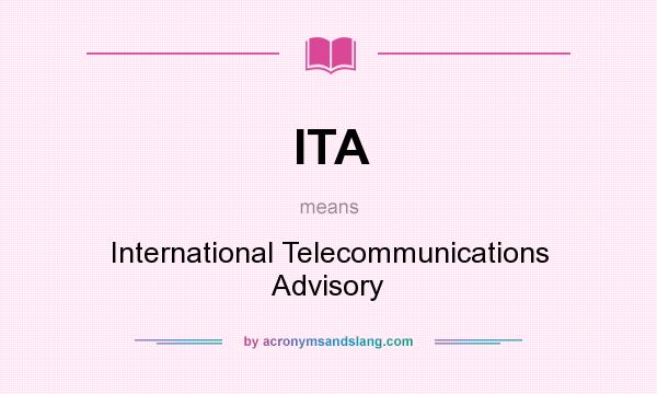 What does ITA mean? It stands for International Telecommunications Advisory