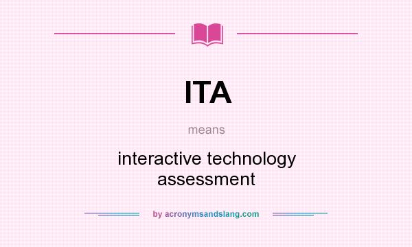 What does ITA mean? It stands for interactive technology assessment