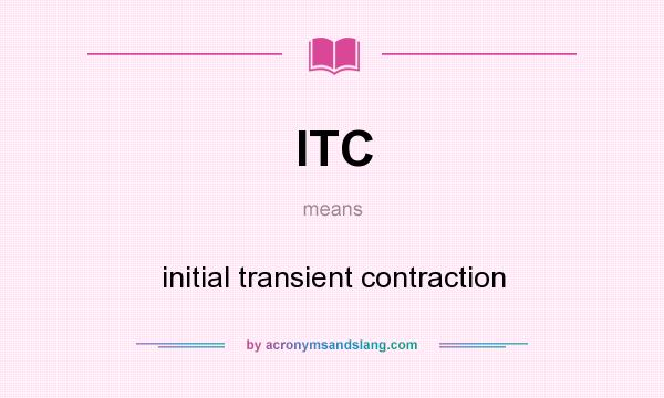 What does ITC mean? It stands for initial transient contraction