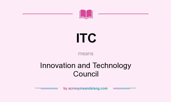What does ITC mean? It stands for Innovation and Technology Council