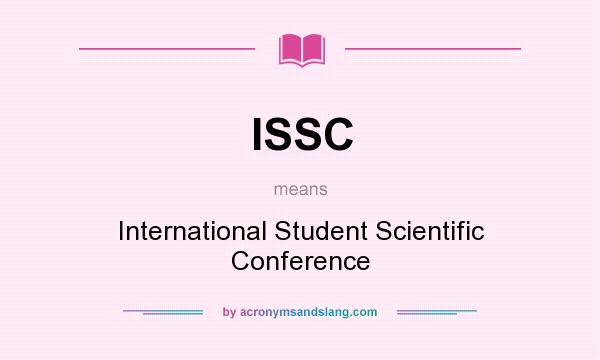 What does ISSC mean? It stands for International Student Scientific Conference