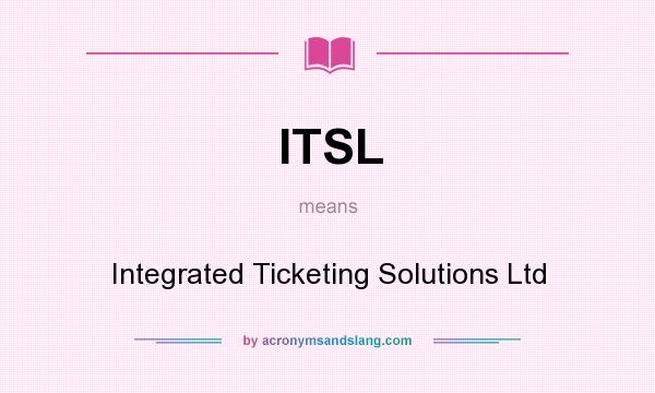 What does ITSL mean? It stands for Integrated Ticketing Solutions Ltd