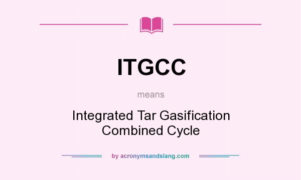What does ITGCC mean? It stands for Integrated Tar Gasification Combined Cycle