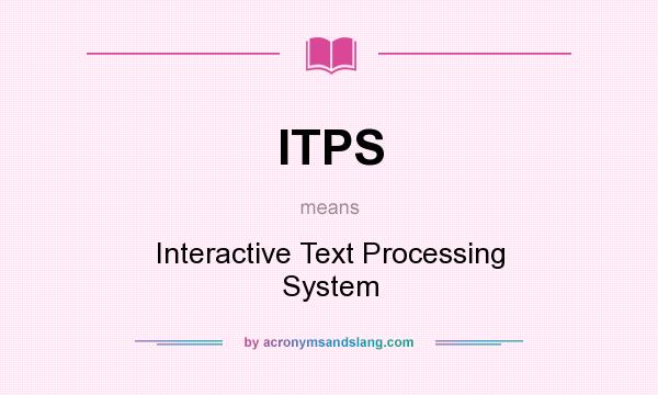 What does ITPS mean? It stands for Interactive Text Processing System