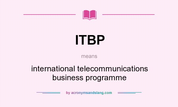 What does ITBP mean? It stands for international telecommunications business programme
