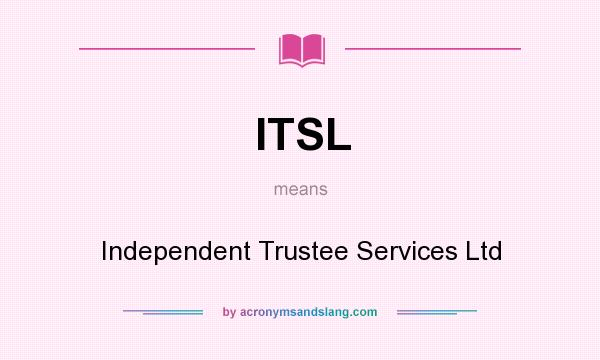 What does ITSL mean? It stands for Independent Trustee Services Ltd